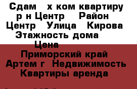 Сдам 3-х ком.квартиру р-н Центр! › Район ­ Центр › Улица ­ Кирова › Этажность дома ­ 5 › Цена ­ 20 000 - Приморский край, Артем г. Недвижимость » Квартиры аренда   